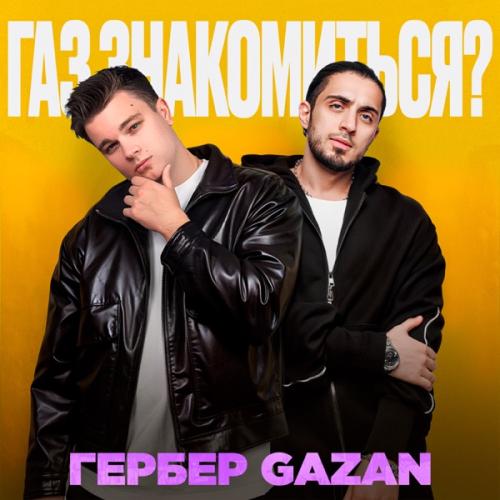 Гербер & Gazan - ГАЗ, ЗНАКОМИТЬСЯ?