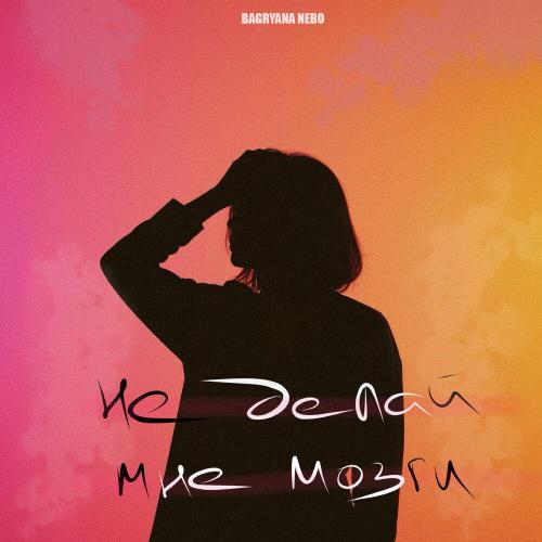 Bagryana Nebo - Не делай мне мозги