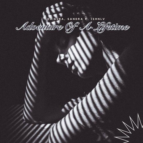 Dj Quba & Sandra K & Ishnlv - Adventure of a Lifetime