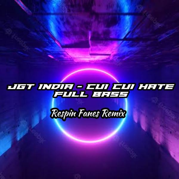 Respin Fanes Remix - JGT INDIA - CUI CUI HATE - FULL BASS (Remix)